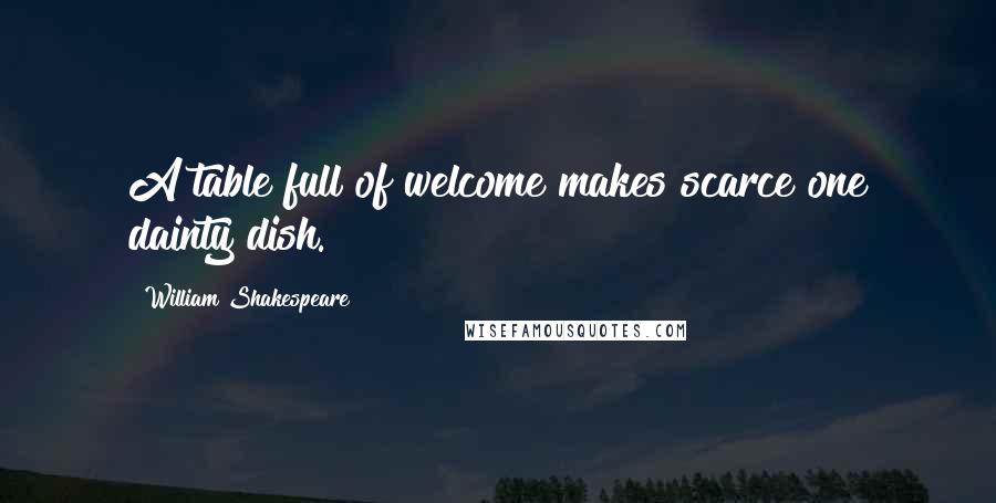 William Shakespeare Quotes: A table full of welcome makes scarce one dainty dish.