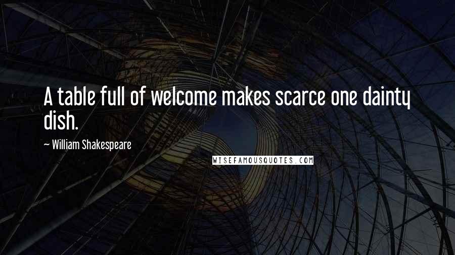 William Shakespeare Quotes: A table full of welcome makes scarce one dainty dish.