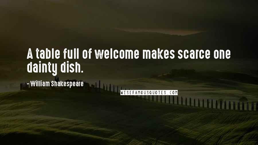 William Shakespeare Quotes: A table full of welcome makes scarce one dainty dish.