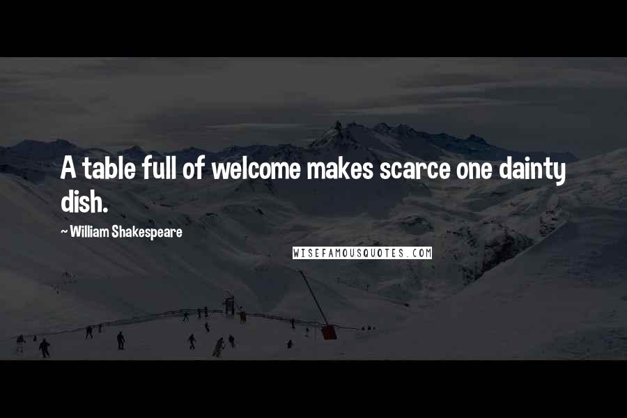 William Shakespeare Quotes: A table full of welcome makes scarce one dainty dish.