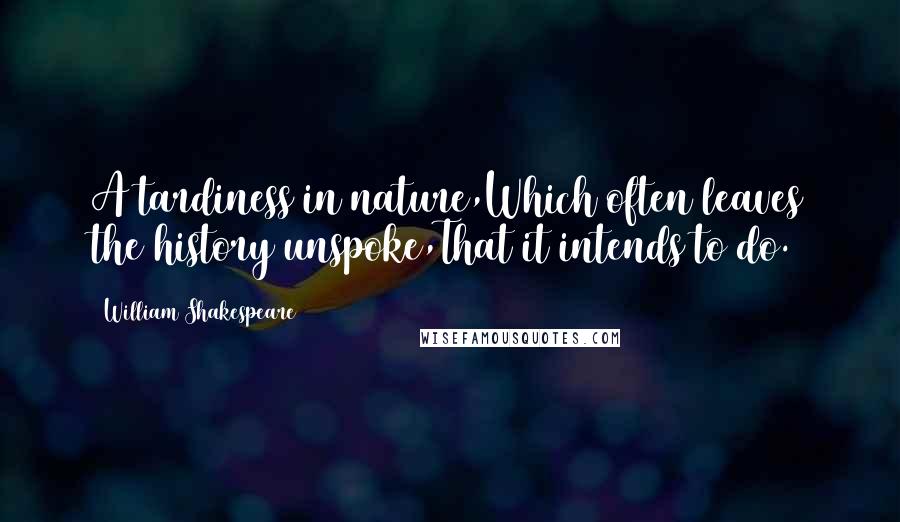William Shakespeare Quotes: A tardiness in nature,Which often leaves the history unspoke,That it intends to do.