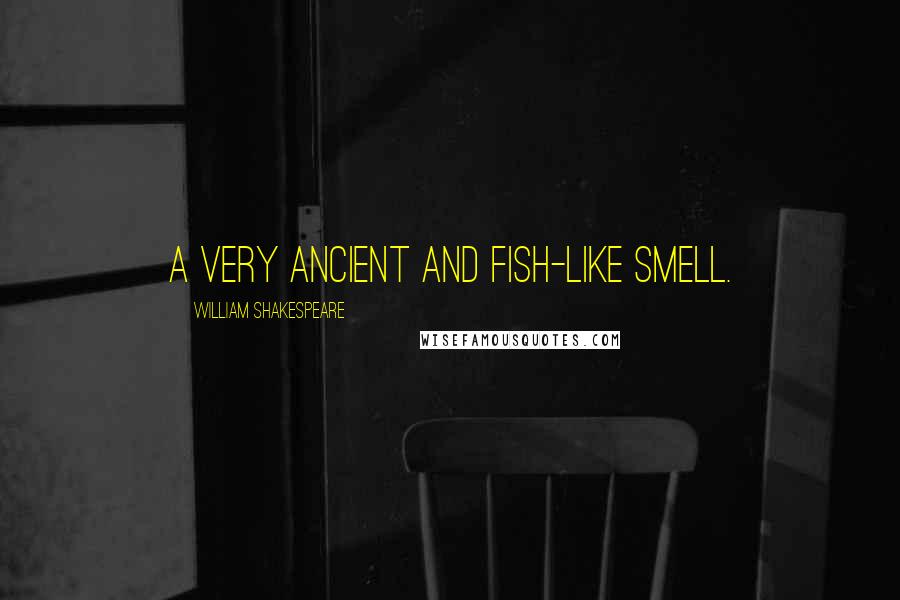 William Shakespeare Quotes: A very ancient and fish-like smell.