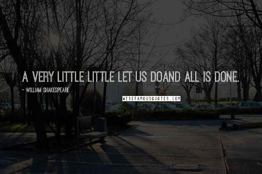 William Shakespeare Quotes: A very little little let us doAnd all is done.