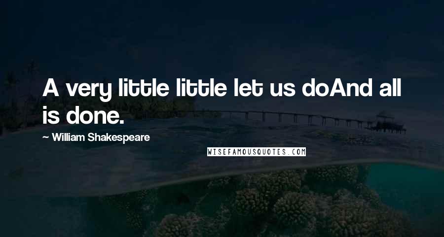 William Shakespeare Quotes: A very little little let us doAnd all is done.