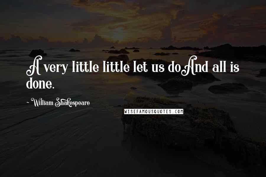 William Shakespeare Quotes: A very little little let us doAnd all is done.