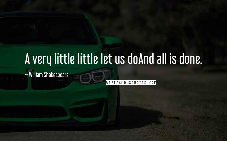 William Shakespeare Quotes: A very little little let us doAnd all is done.