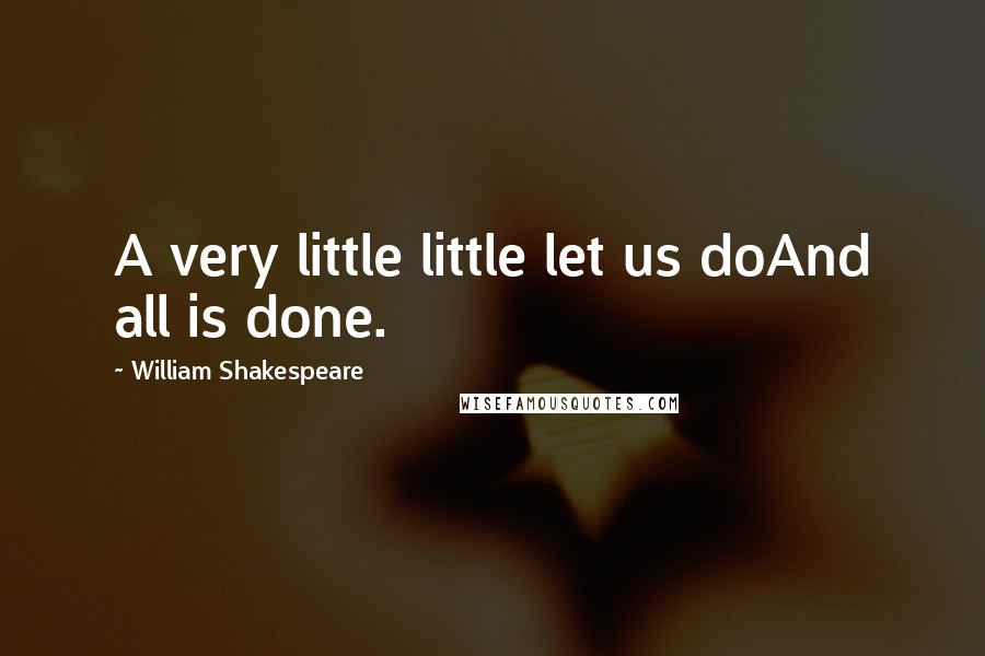 William Shakespeare Quotes: A very little little let us doAnd all is done.