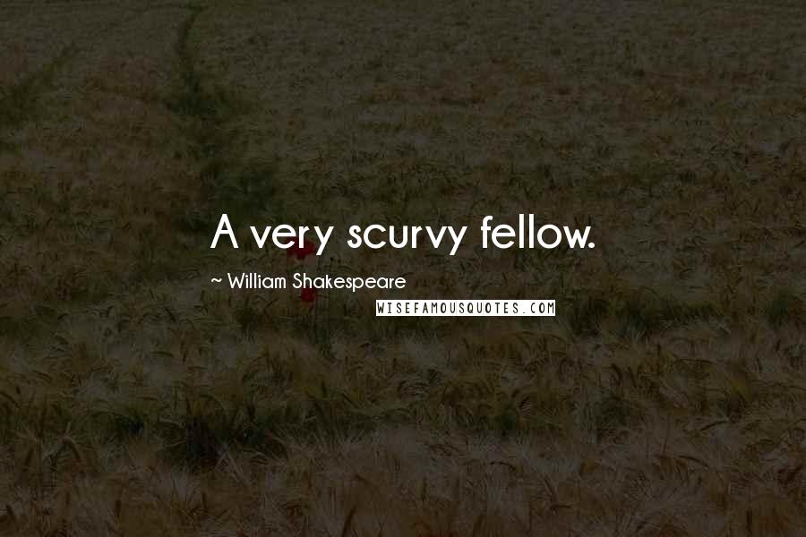 William Shakespeare Quotes: A very scurvy fellow.