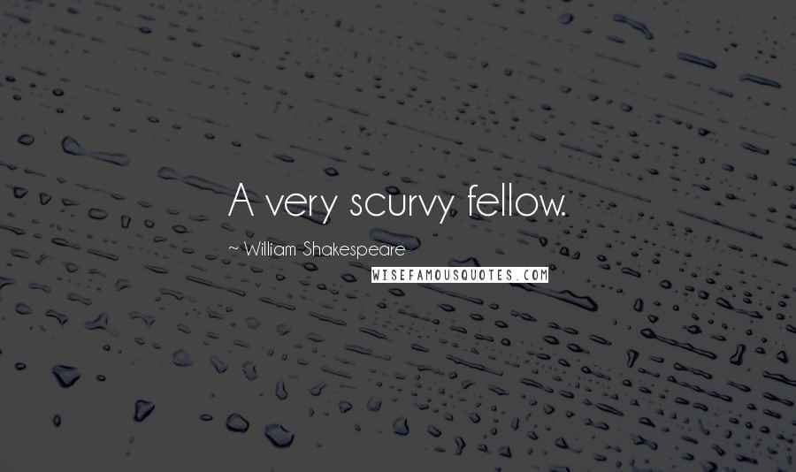 William Shakespeare Quotes: A very scurvy fellow.