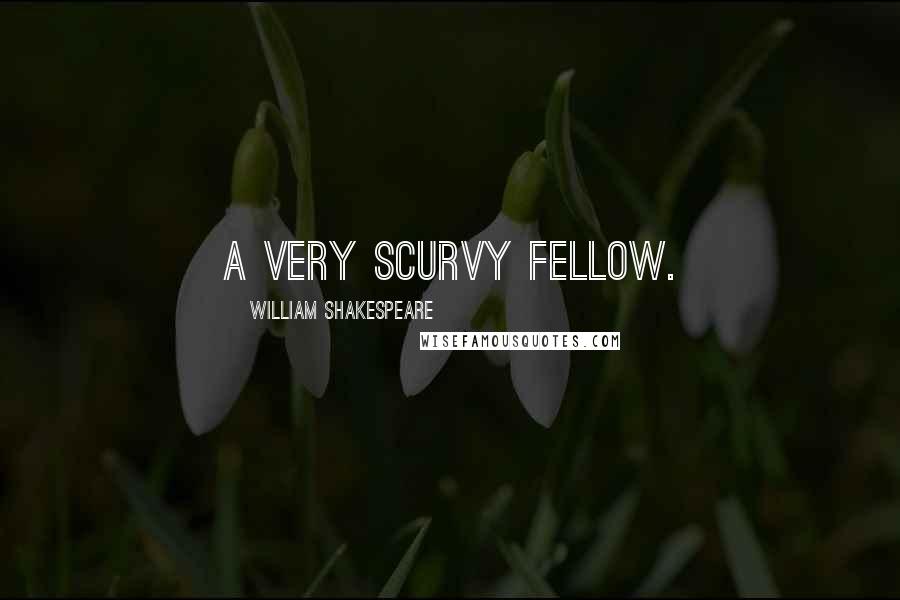 William Shakespeare Quotes: A very scurvy fellow.