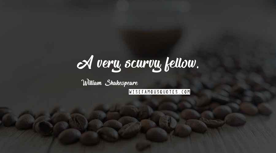 William Shakespeare Quotes: A very scurvy fellow.