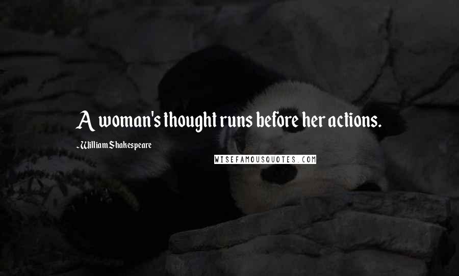 William Shakespeare Quotes: A woman's thought runs before her actions.