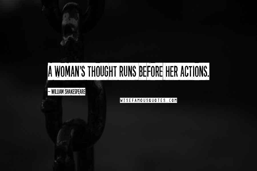 William Shakespeare Quotes: A woman's thought runs before her actions.