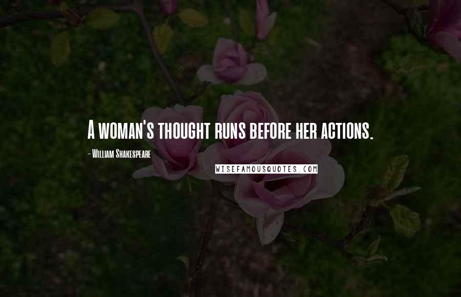 William Shakespeare Quotes: A woman's thought runs before her actions.