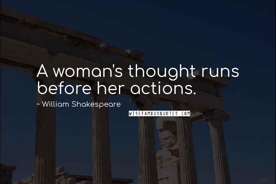 William Shakespeare Quotes: A woman's thought runs before her actions.