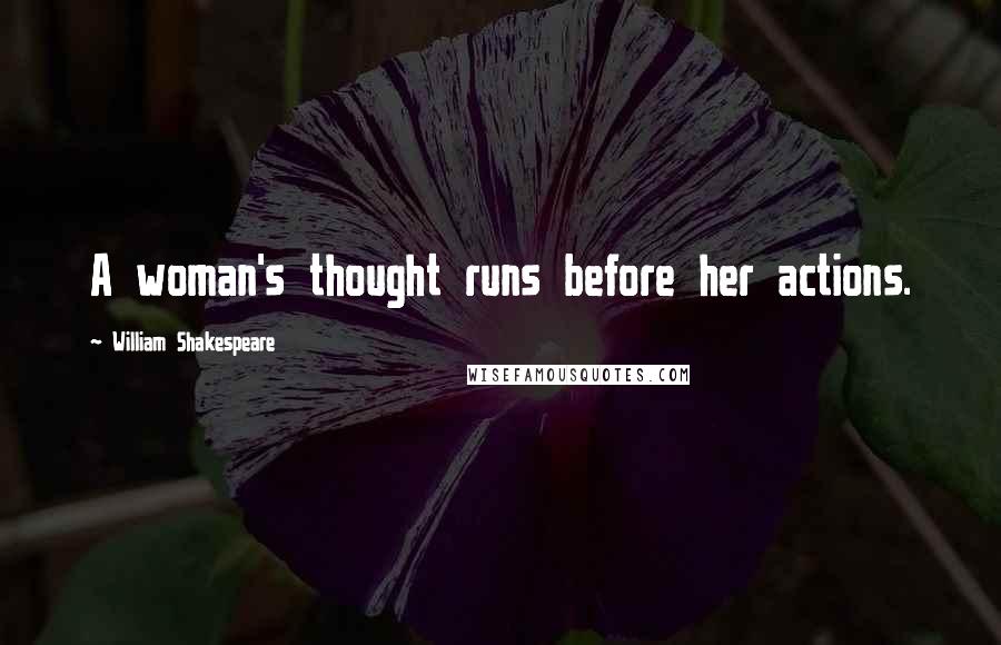 William Shakespeare Quotes: A woman's thought runs before her actions.