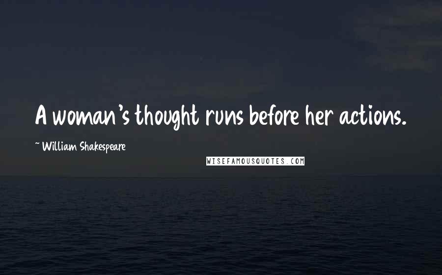 William Shakespeare Quotes: A woman's thought runs before her actions.