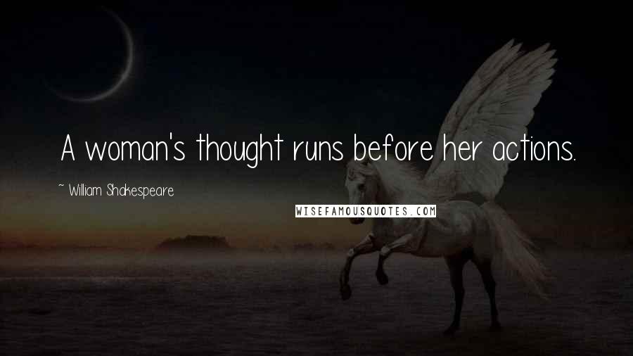 William Shakespeare Quotes: A woman's thought runs before her actions.