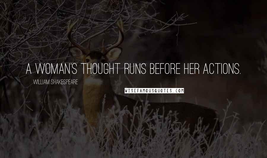 William Shakespeare Quotes: A woman's thought runs before her actions.