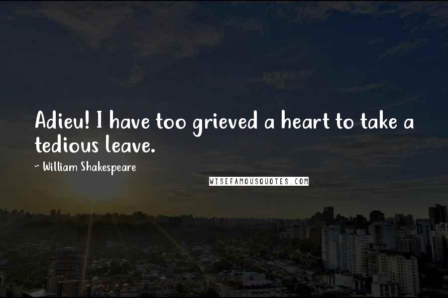 William Shakespeare Quotes: Adieu! I have too grieved a heart to take a tedious leave.