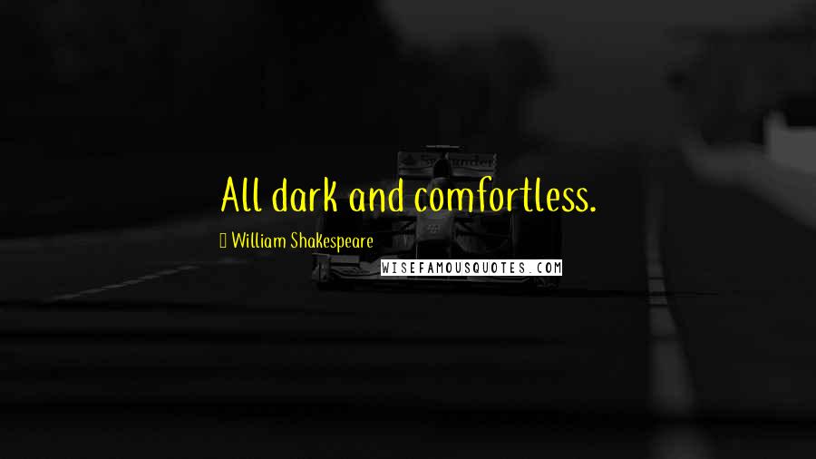 William Shakespeare Quotes: All dark and comfortless.