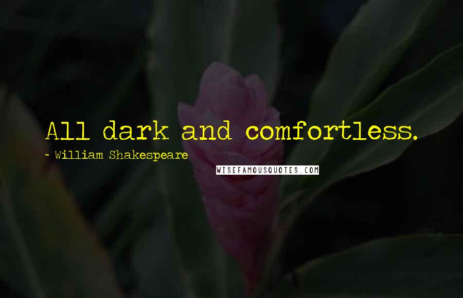 William Shakespeare Quotes: All dark and comfortless.