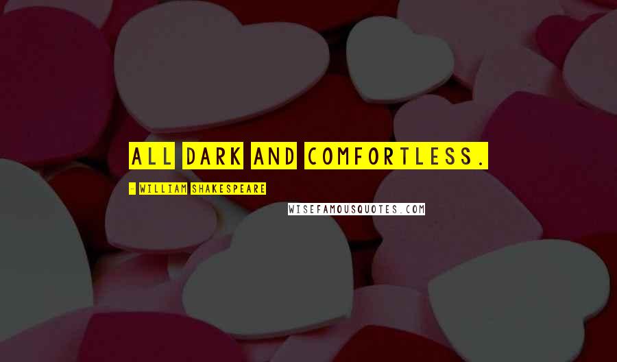 William Shakespeare Quotes: All dark and comfortless.