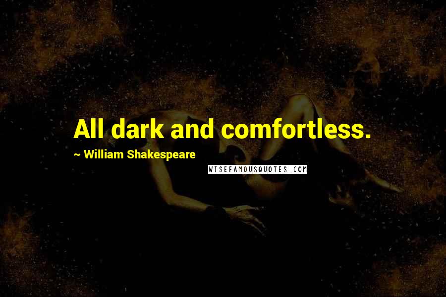 William Shakespeare Quotes: All dark and comfortless.