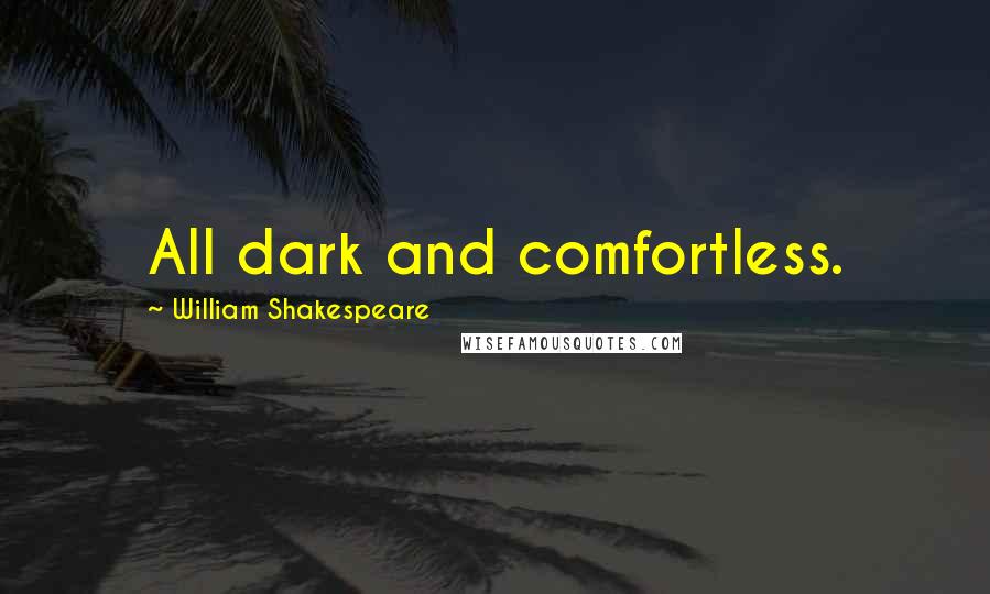 William Shakespeare Quotes: All dark and comfortless.