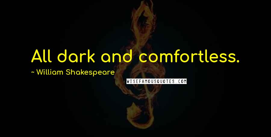 William Shakespeare Quotes: All dark and comfortless.