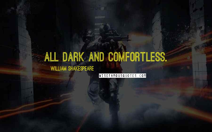 William Shakespeare Quotes: All dark and comfortless.