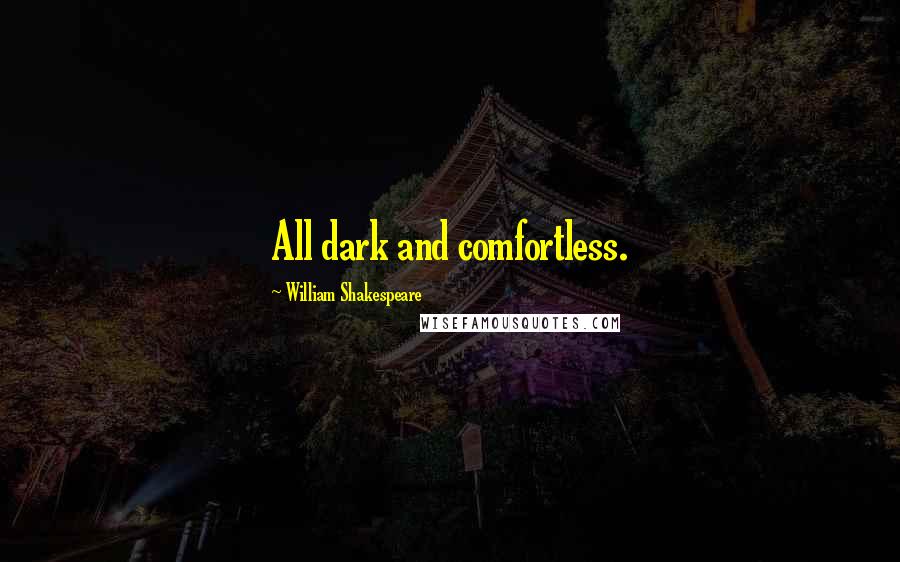 William Shakespeare Quotes: All dark and comfortless.