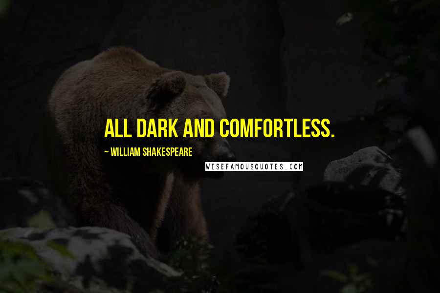 William Shakespeare Quotes: All dark and comfortless.