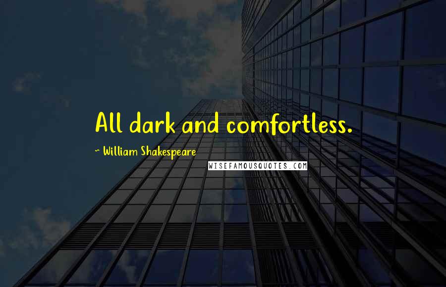 William Shakespeare Quotes: All dark and comfortless.