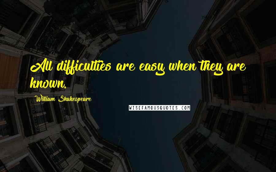 William Shakespeare Quotes: All difficulties are easy when they are known.