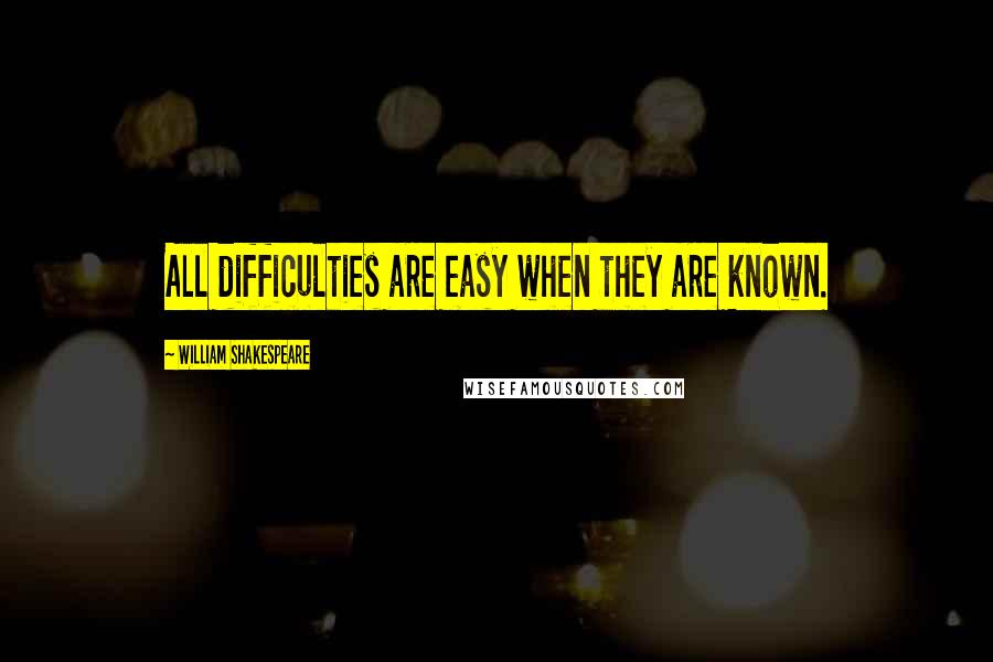 William Shakespeare Quotes: All difficulties are easy when they are known.