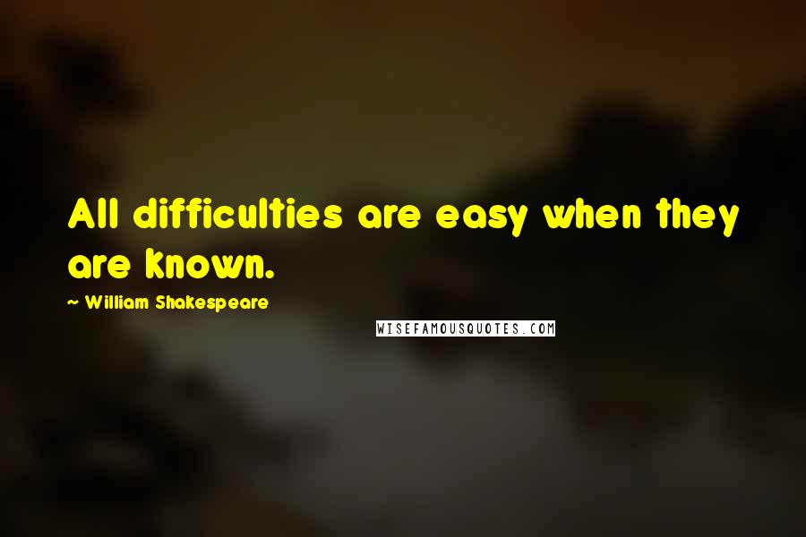 William Shakespeare Quotes: All difficulties are easy when they are known.