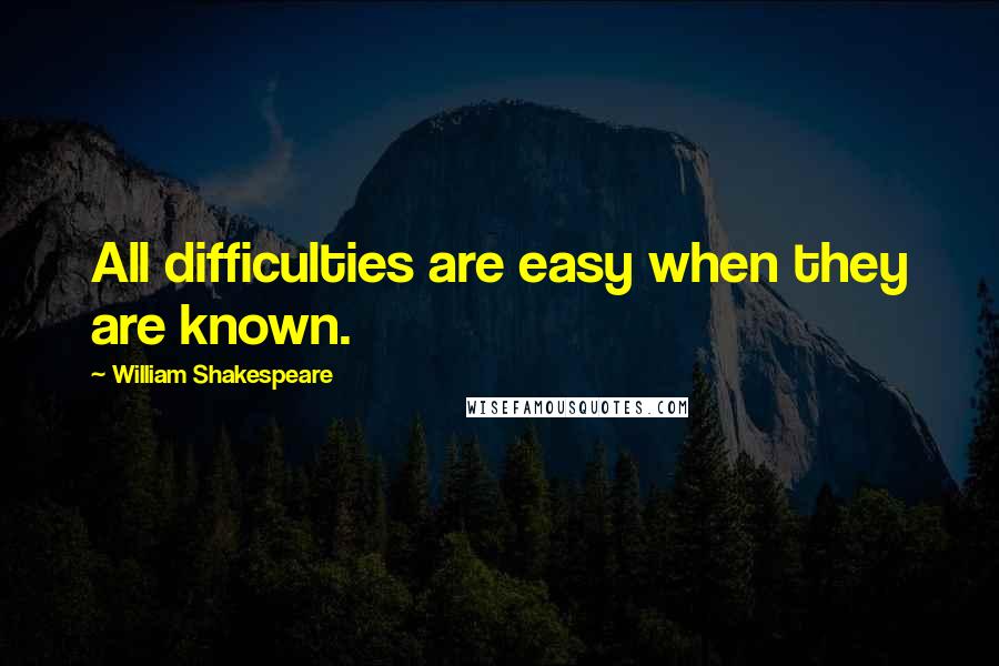 William Shakespeare Quotes: All difficulties are easy when they are known.