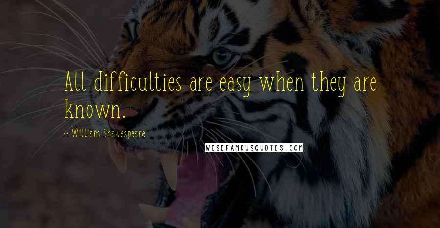 William Shakespeare Quotes: All difficulties are easy when they are known.