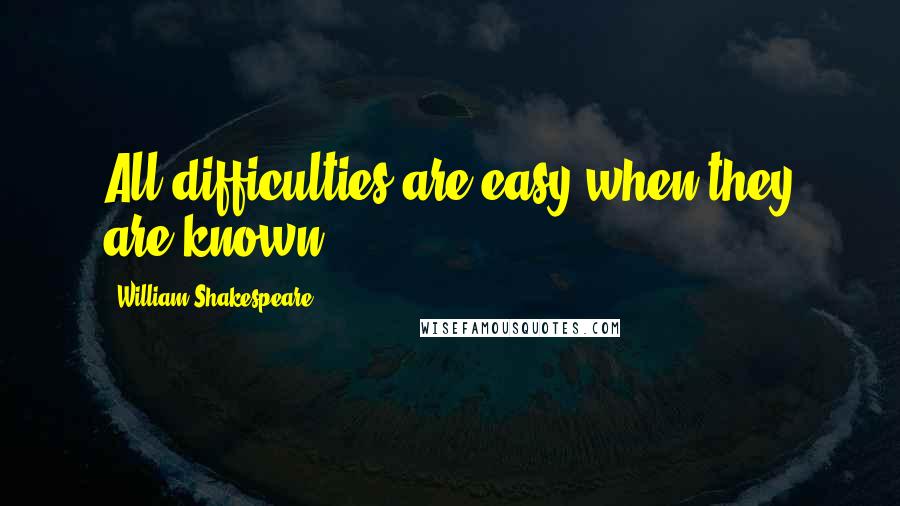 William Shakespeare Quotes: All difficulties are easy when they are known.