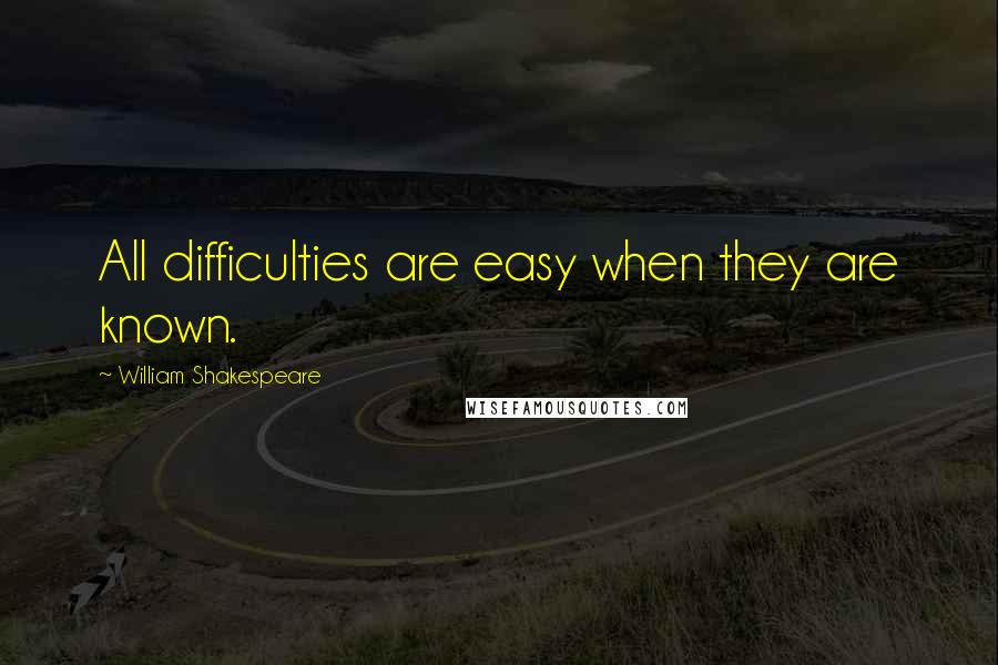 William Shakespeare Quotes: All difficulties are easy when they are known.