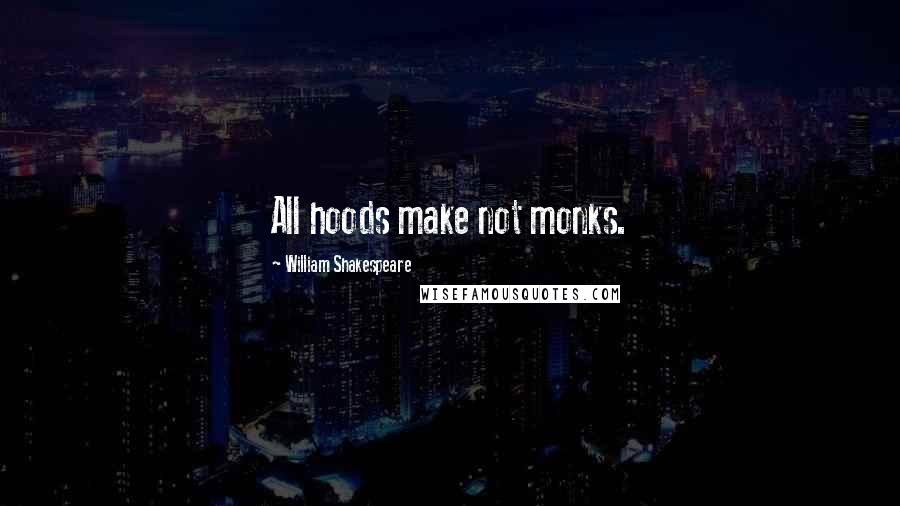 William Shakespeare Quotes: All hoods make not monks.