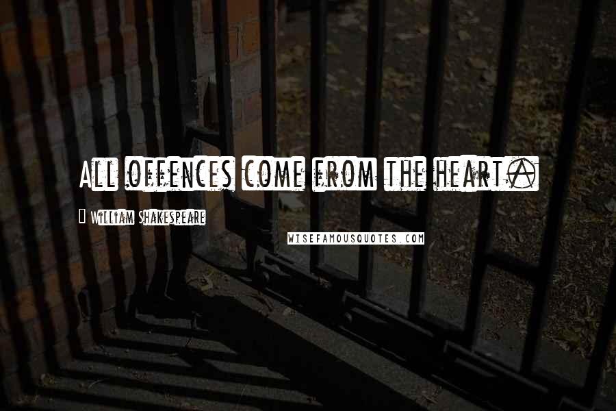 William Shakespeare Quotes: All offences come from the heart.