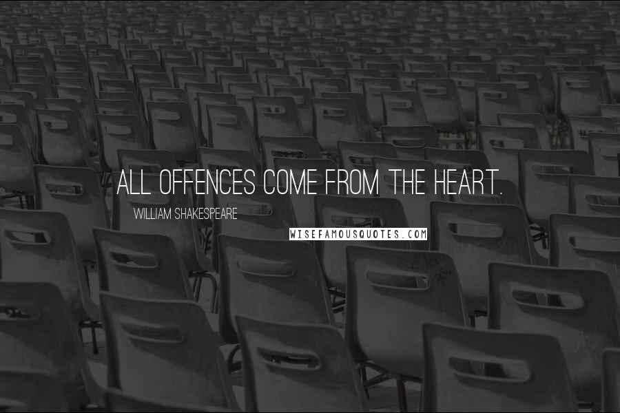 William Shakespeare Quotes: All offences come from the heart.