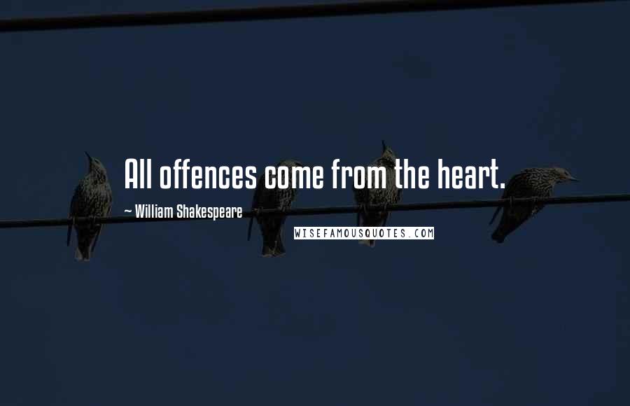 William Shakespeare Quotes: All offences come from the heart.