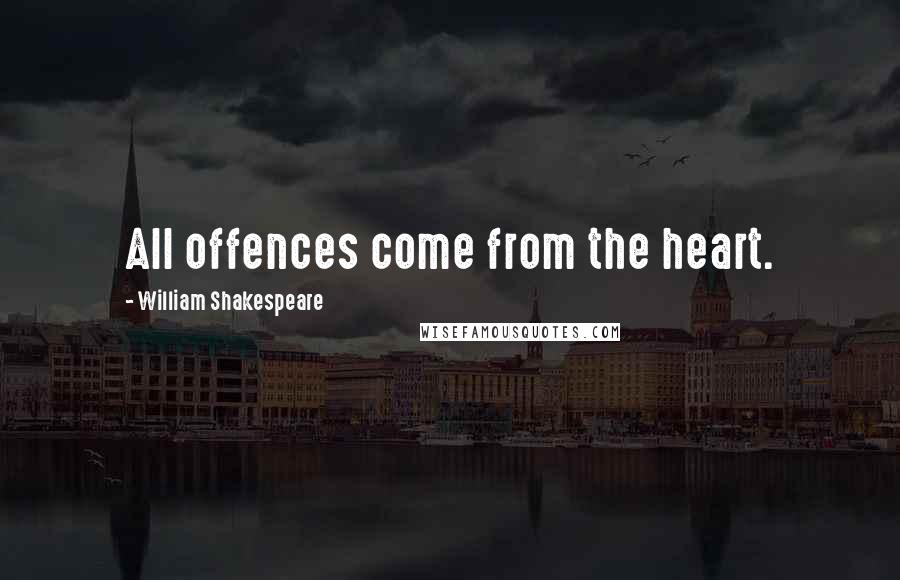 William Shakespeare Quotes: All offences come from the heart.