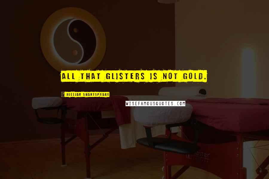 William Shakespeare Quotes: All that glisters is not gold.