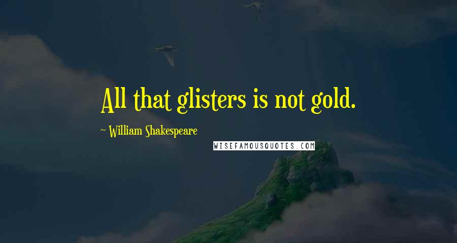 William Shakespeare Quotes: All that glisters is not gold.