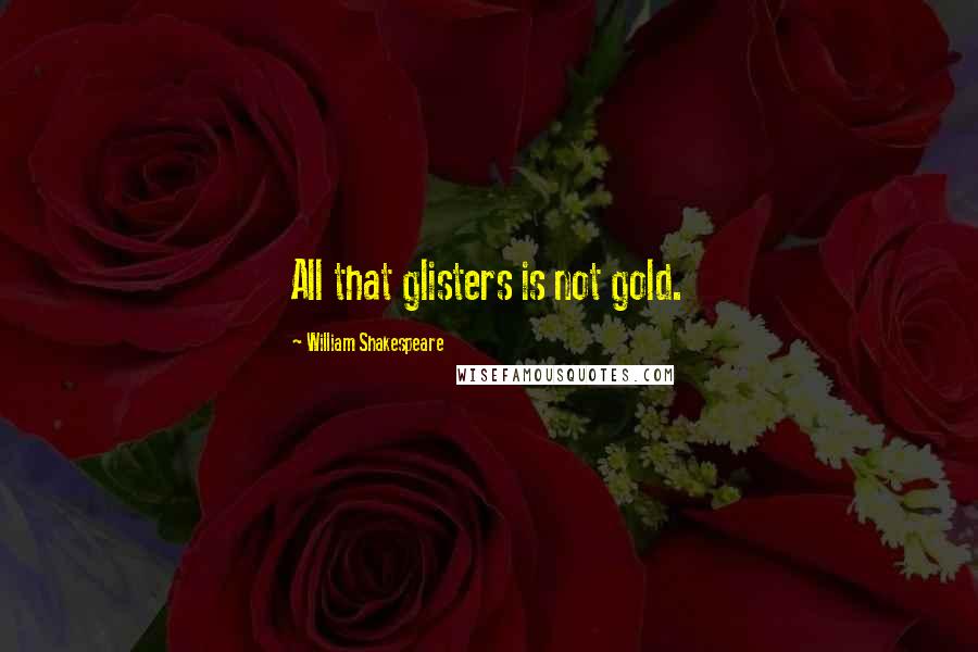 William Shakespeare Quotes: All that glisters is not gold.