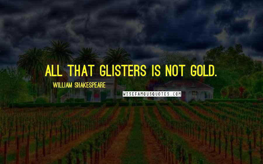 William Shakespeare Quotes: All that glisters is not gold.